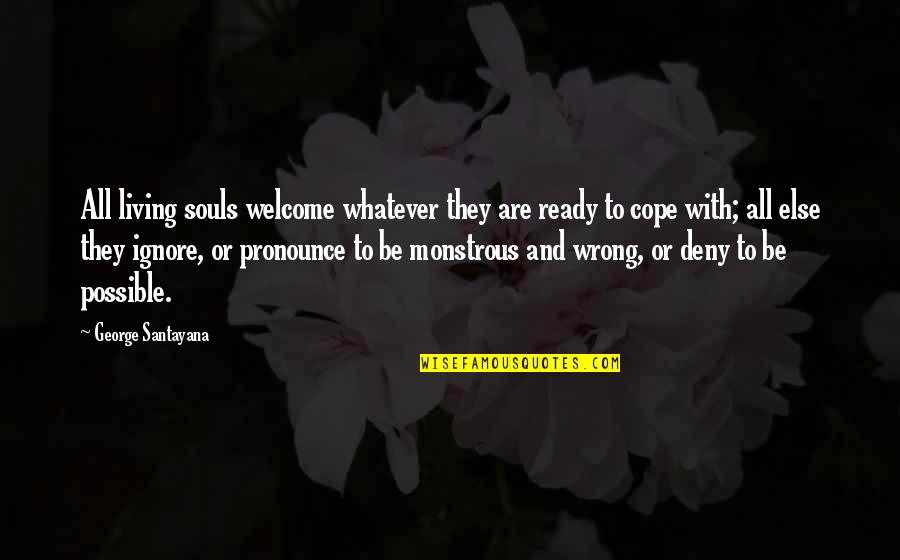 Cope With Quotes By George Santayana: All living souls welcome whatever they are ready