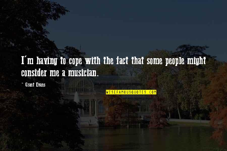 Cope With Quotes By Grant Evans: I'm having to cope with the fact that