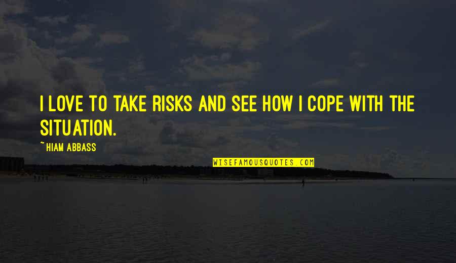 Cope With Quotes By Hiam Abbass: I love to take risks and see how