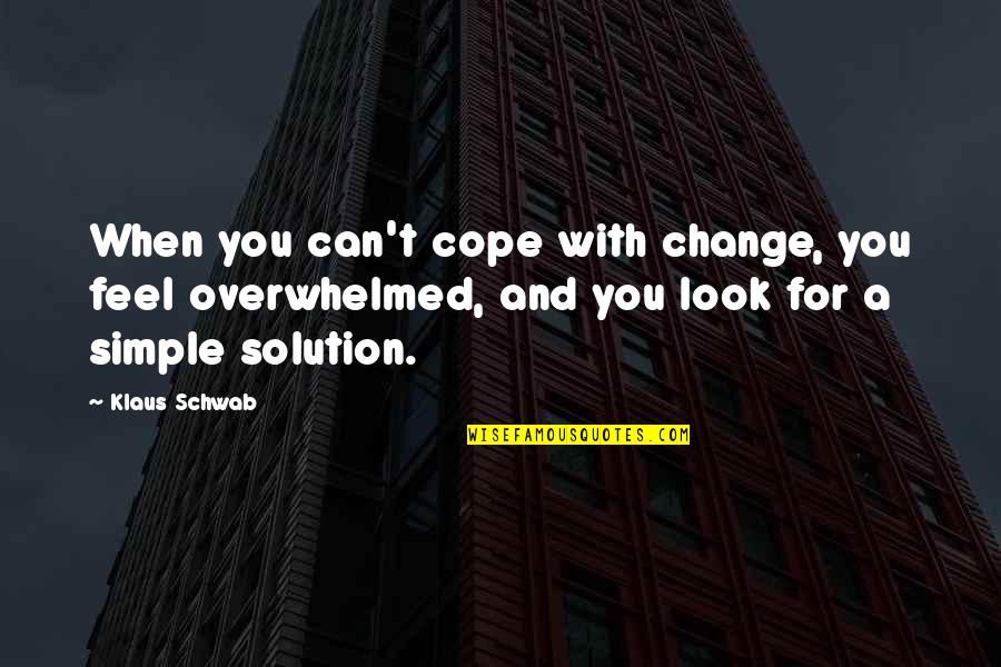 Cope With Quotes By Klaus Schwab: When you can't cope with change, you feel
