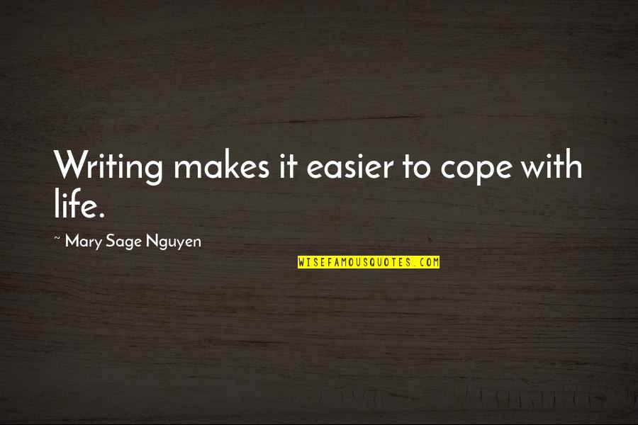 Cope With Quotes By Mary Sage Nguyen: Writing makes it easier to cope with life.