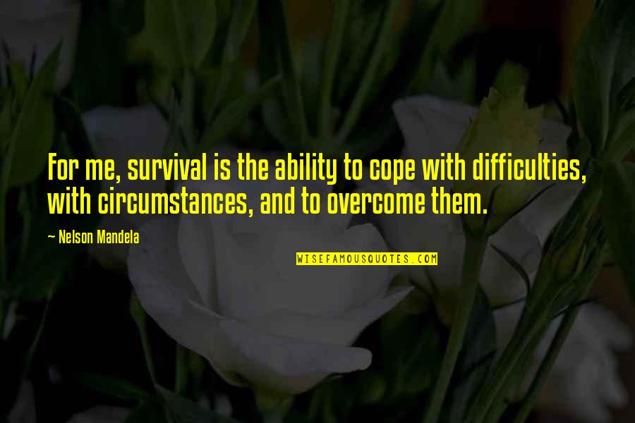 Cope With Quotes By Nelson Mandela: For me, survival is the ability to cope