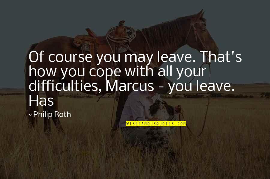 Cope With Quotes By Philip Roth: Of course you may leave. That's how you