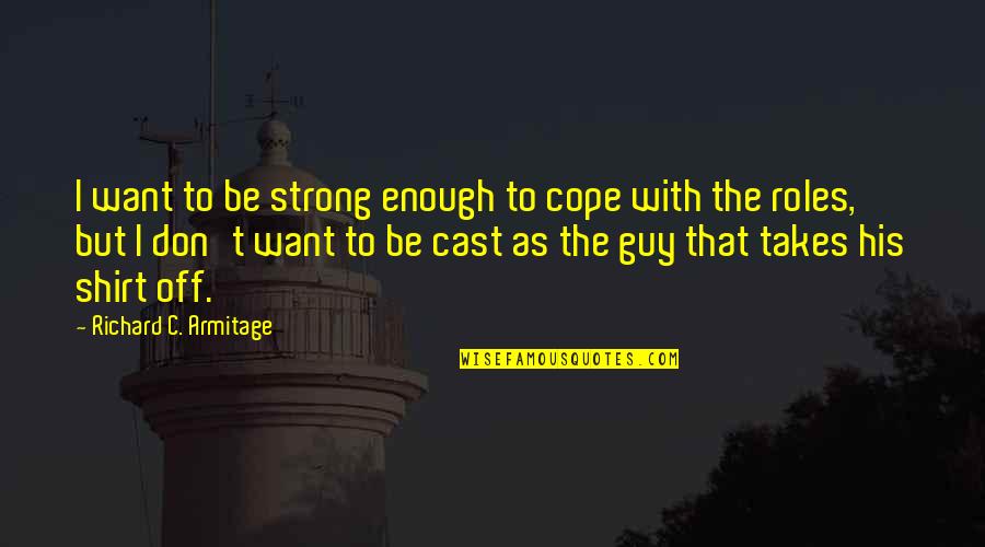 Cope With Quotes By Richard C. Armitage: I want to be strong enough to cope