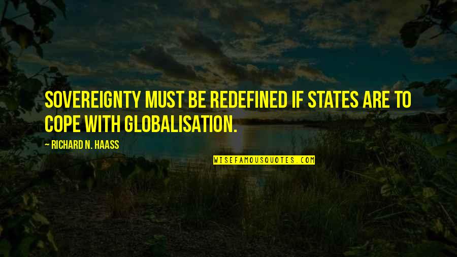 Cope With Quotes By Richard N. Haass: Sovereignty must be redefined if states are to