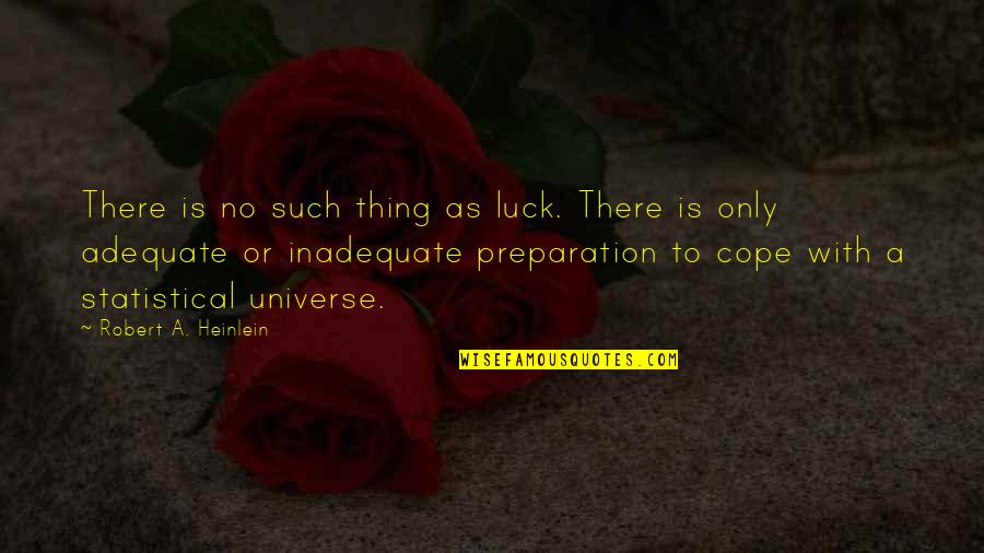 Cope With Quotes By Robert A. Heinlein: There is no such thing as luck. There