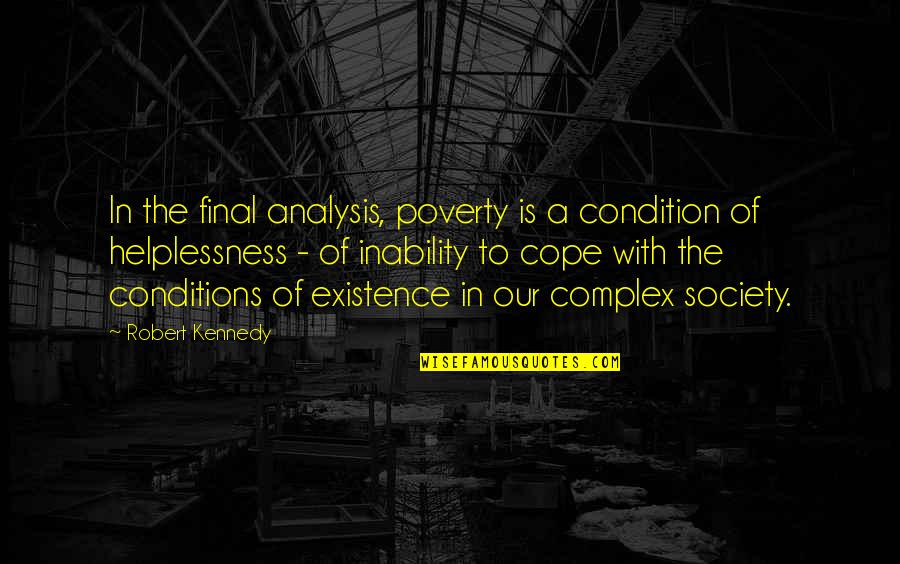 Cope With Quotes By Robert Kennedy: In the final analysis, poverty is a condition