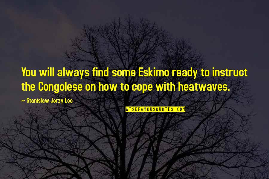Cope With Quotes By Stanislaw Jerzy Lec: You will always find some Eskimo ready to