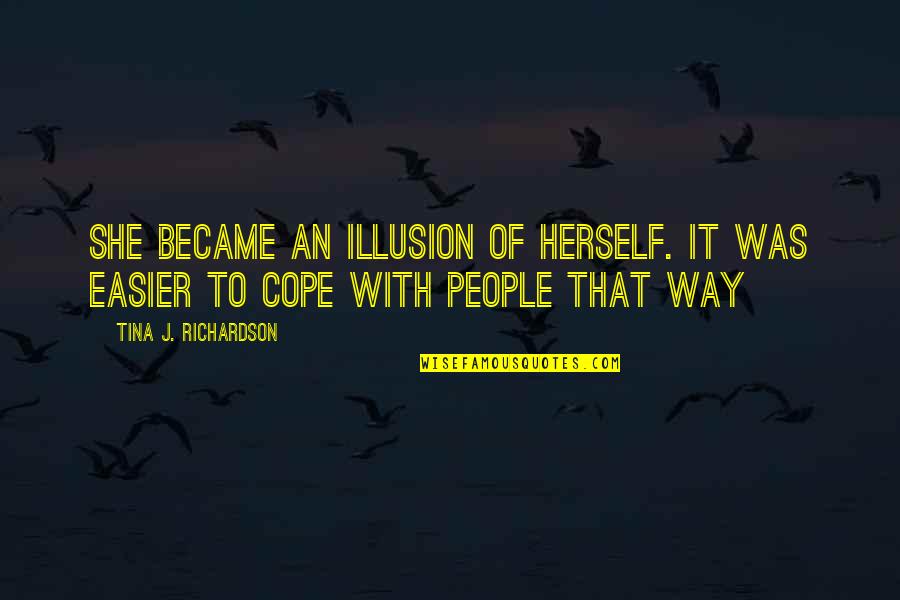 Cope With Quotes By Tina J. Richardson: She became an illusion of herself. It was