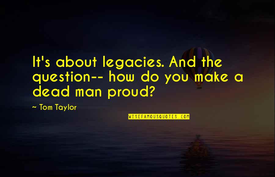 Coping With Depression Quotes By Tom Taylor: It's about legacies. And the question-- how do