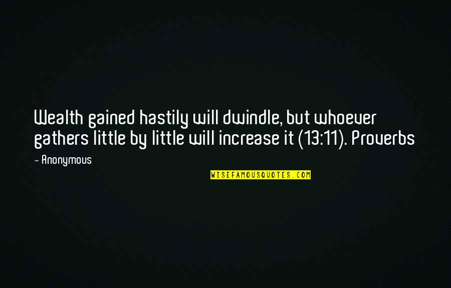 Copulates Def Quotes By Anonymous: Wealth gained hastily will dwindle, but whoever gathers