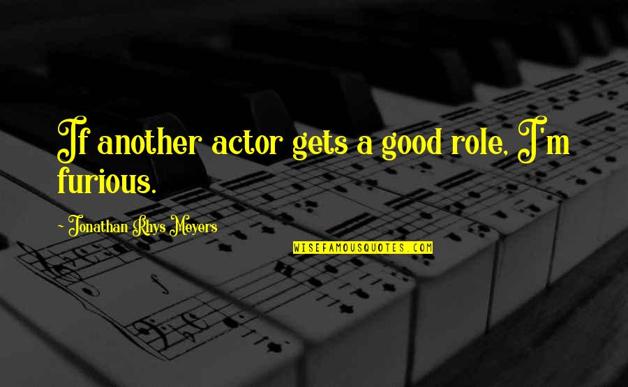 Copulative Sentence Quotes By Jonathan Rhys Meyers: If another actor gets a good role, I'm