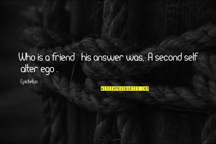 Coquerel Cabernet Quotes By Epictetus: Who is a friend?" his answer was, "A