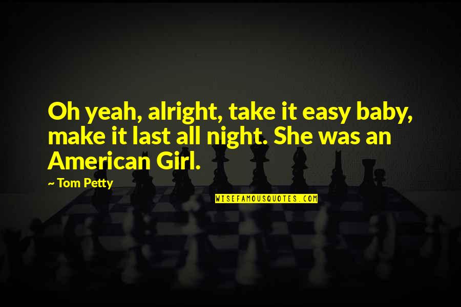 Coquetear Preterite Quotes By Tom Petty: Oh yeah, alright, take it easy baby, make