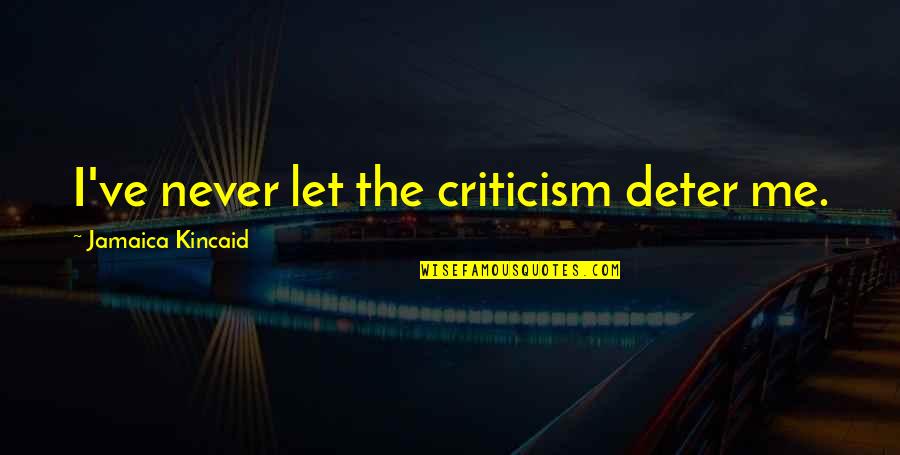 Coquis Are Not Frogs Quotes By Jamaica Kincaid: I've never let the criticism deter me.