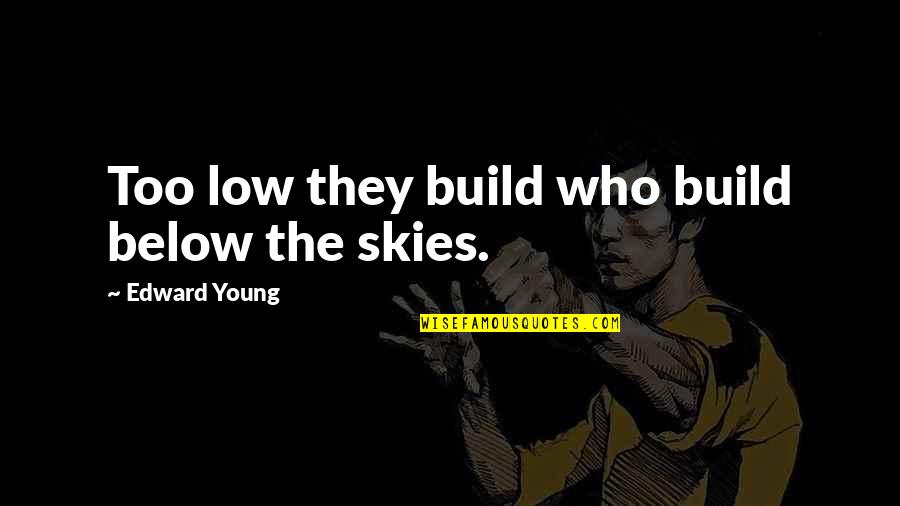 Corafino Quotes By Edward Young: Too low they build who build below the