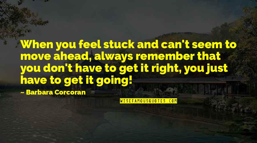 Corcoran Quotes By Barbara Corcoran: When you feel stuck and can't seem to