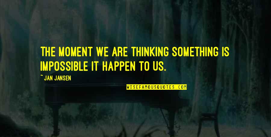 Corded Phones Quotes By Jan Jansen: The moment we are thinking something is impossible