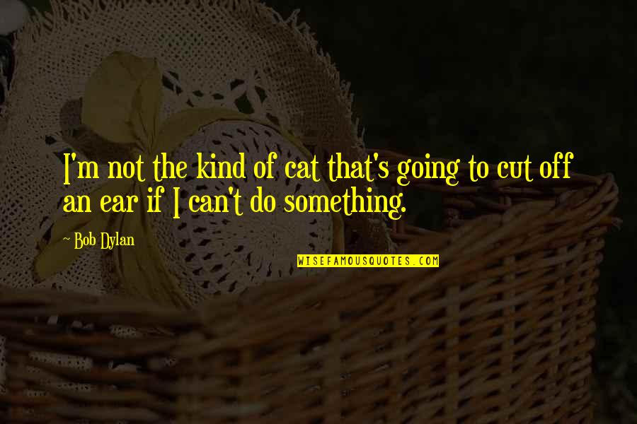 Cordialmente In English Quotes By Bob Dylan: I'm not the kind of cat that's going