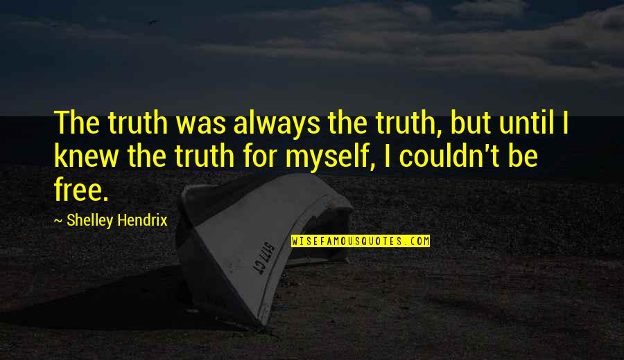 Cordilleras Mas Quotes By Shelley Hendrix: The truth was always the truth, but until