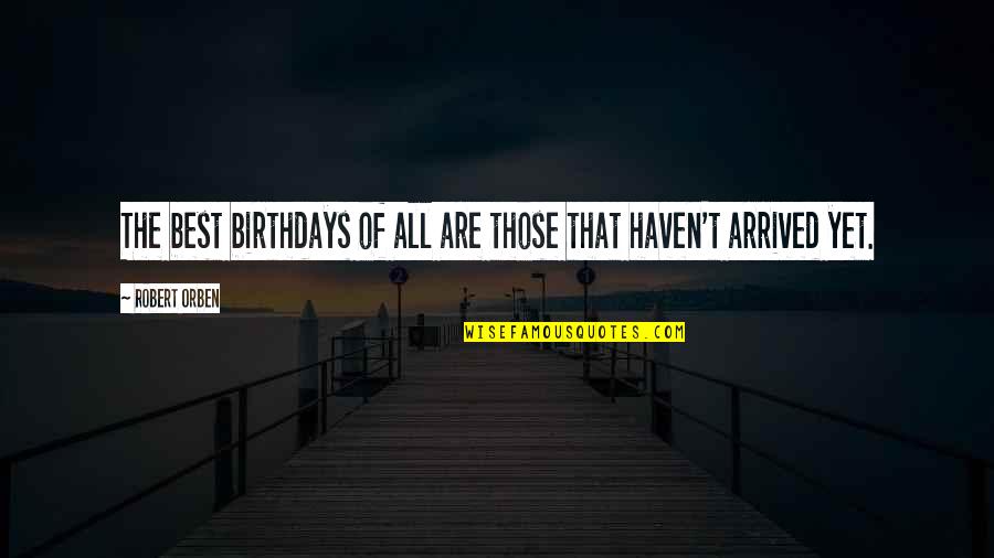 Core Workout Quotes By Robert Orben: The best birthdays of all are those that