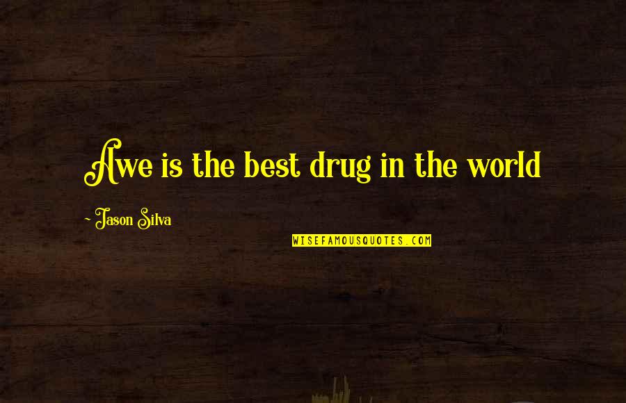 Corey Wayne Best Quotes By Jason Silva: Awe is the best drug in the world