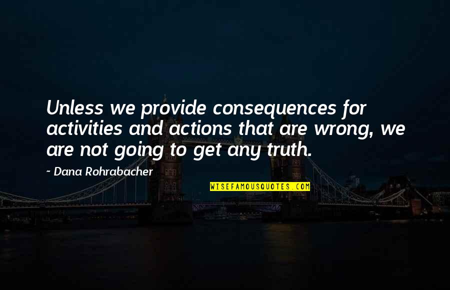 Coricama Quotes By Dana Rohrabacher: Unless we provide consequences for activities and actions