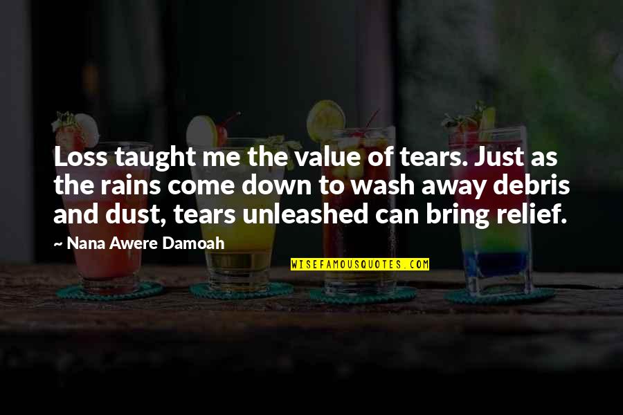 Corkran Cardinals Quotes By Nana Awere Damoah: Loss taught me the value of tears. Just