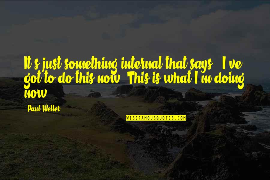 Corn Stalks For Fall Quotes By Paul Weller: It's just something internal that says, 'I've got