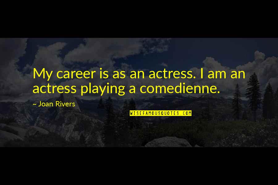 Cornacchia Art Quotes By Joan Rivers: My career is as an actress. I am