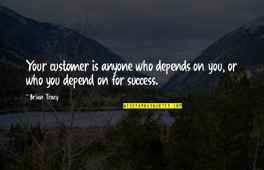 Cornecia Quotes By Brian Tracy: Your customer is anyone who depends on you,