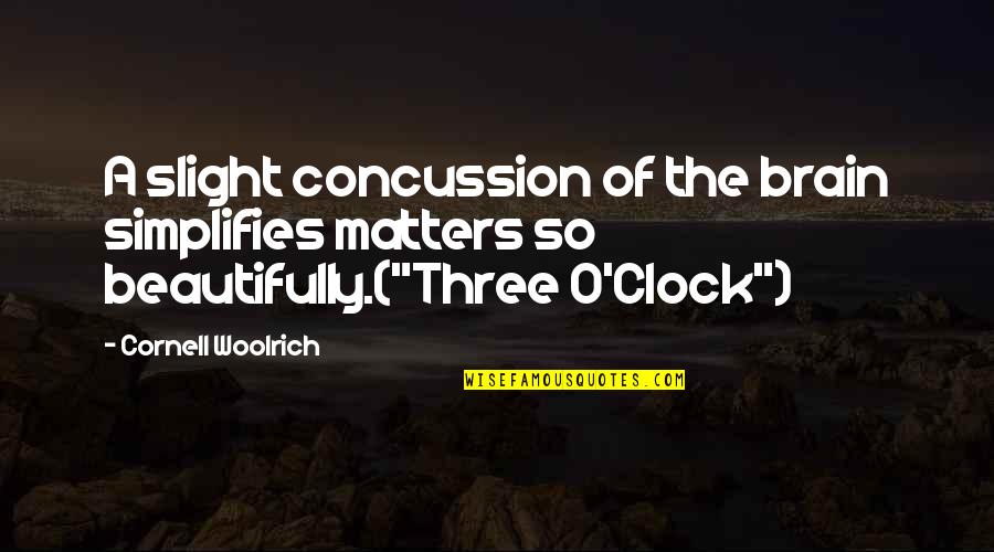 Cornell's Quotes By Cornell Woolrich: A slight concussion of the brain simplifies matters