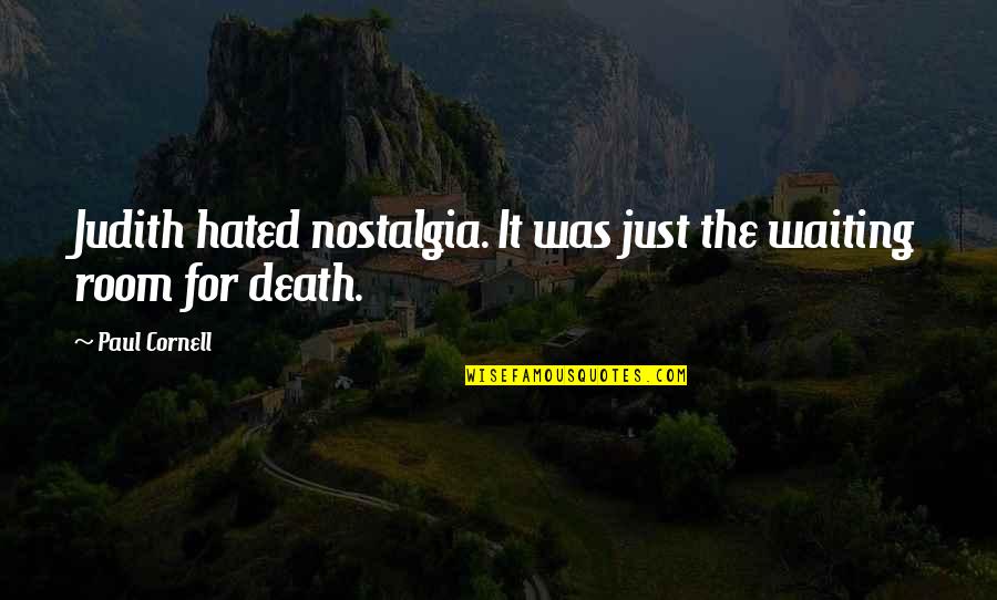 Cornell's Quotes By Paul Cornell: Judith hated nostalgia. It was just the waiting