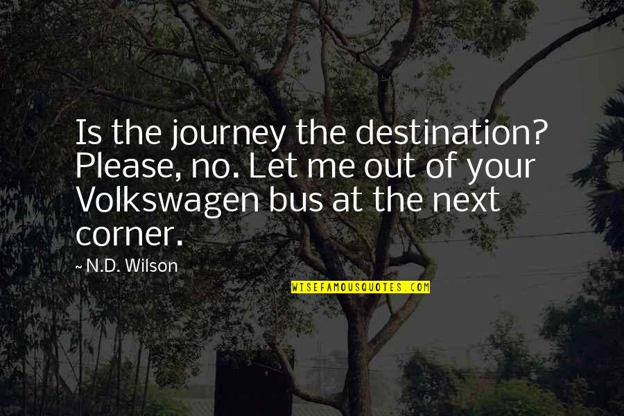 Corner No Quotes By N.D. Wilson: Is the journey the destination? Please, no. Let