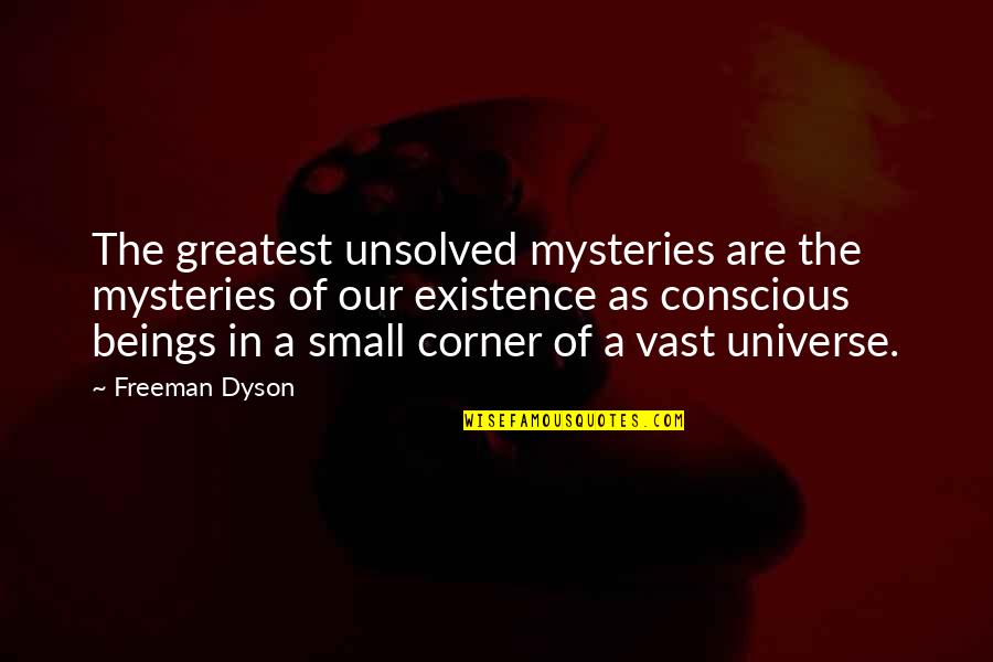 Corner Of The Universe Quotes By Freeman Dyson: The greatest unsolved mysteries are the mysteries of