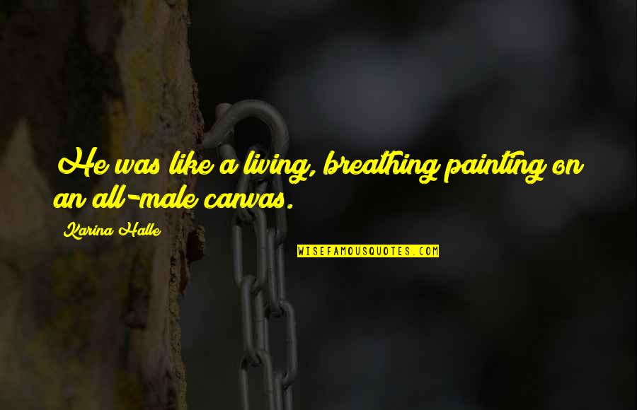 Corner Of The Universe Quotes By Karina Halle: He was like a living, breathing painting on