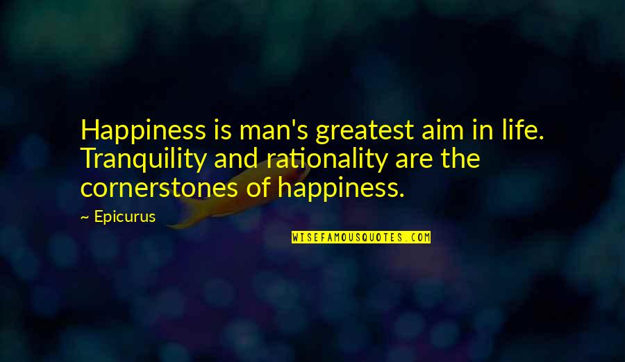 Cornerstones Quotes By Epicurus: Happiness is man's greatest aim in life. Tranquility