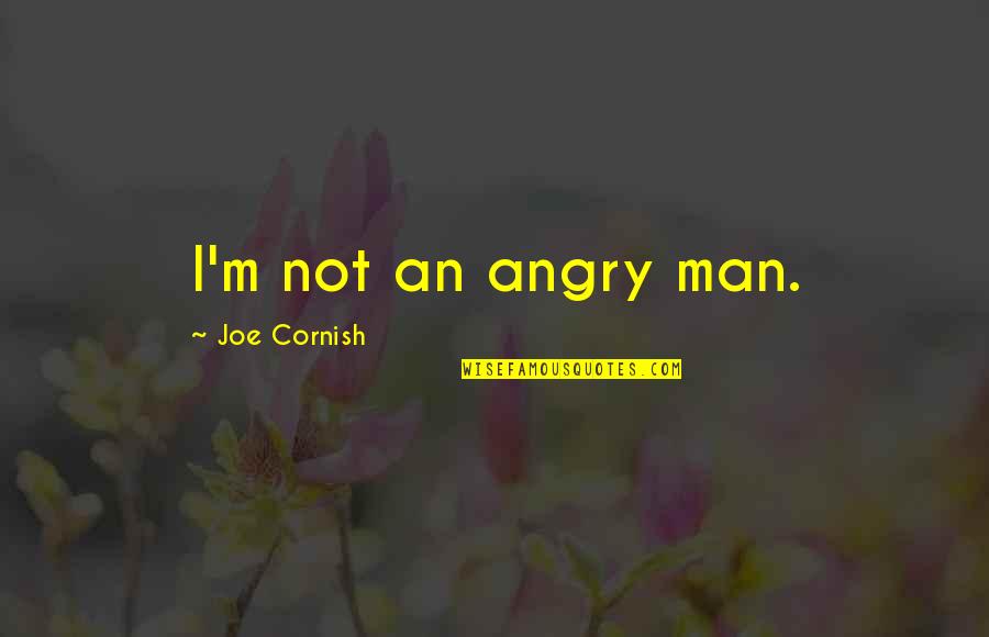 Cornish Quotes By Joe Cornish: I'm not an angry man.