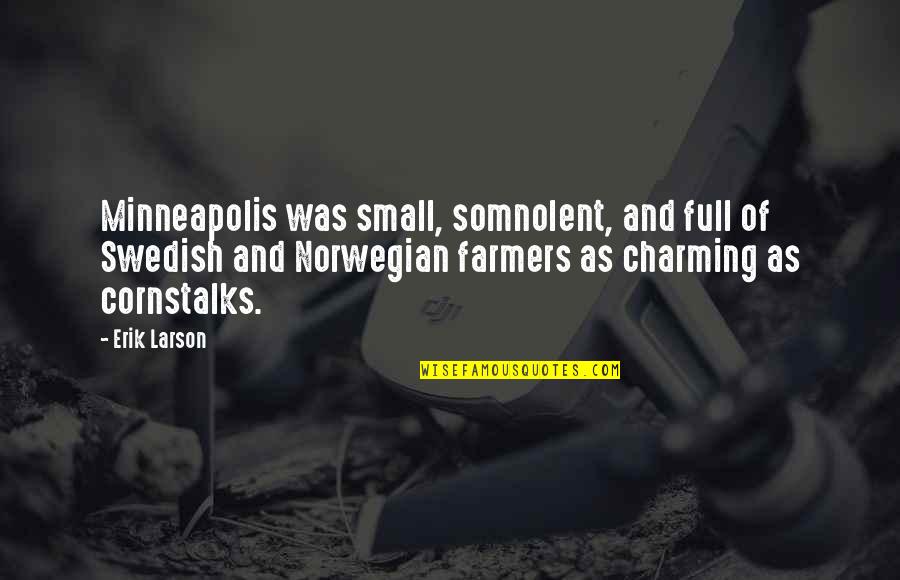 Cornstalks Quotes By Erik Larson: Minneapolis was small, somnolent, and full of Swedish