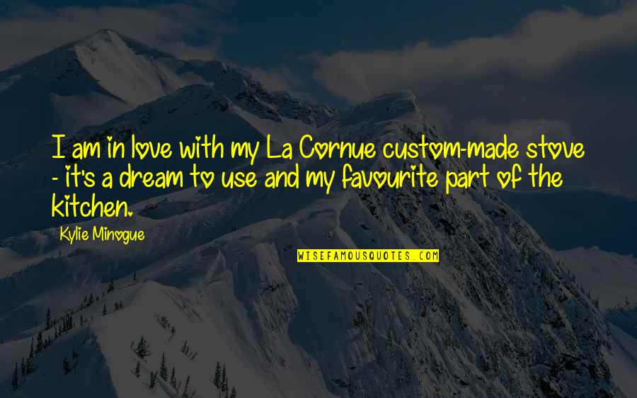 Cornue Quotes By Kylie Minogue: I am in love with my La Cornue