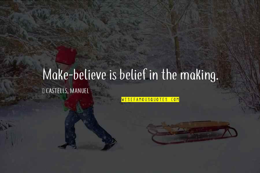 Cornyn Texas Quotes By CASTELLS, MANUEL: Make-believe is belief in the making.