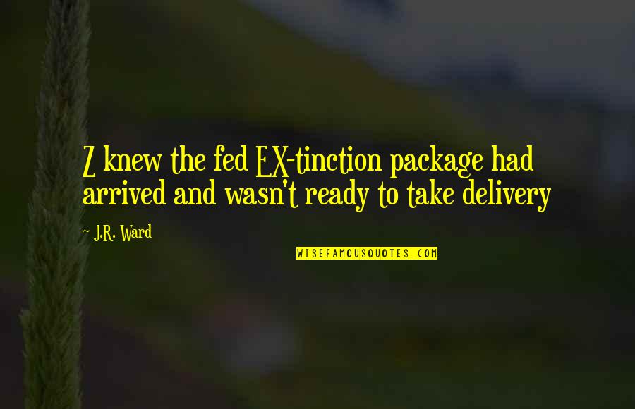 Cornyn Texas Quotes By J.R. Ward: Z knew the fed EX-tinction package had arrived
