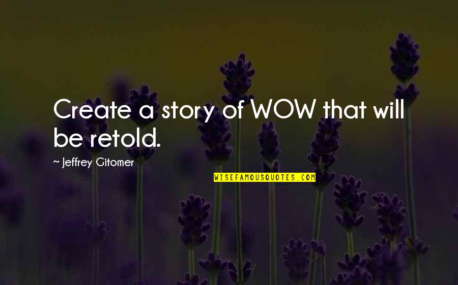 Coronaries Arteries Quotes By Jeffrey Gitomer: Create a story of WOW that will be