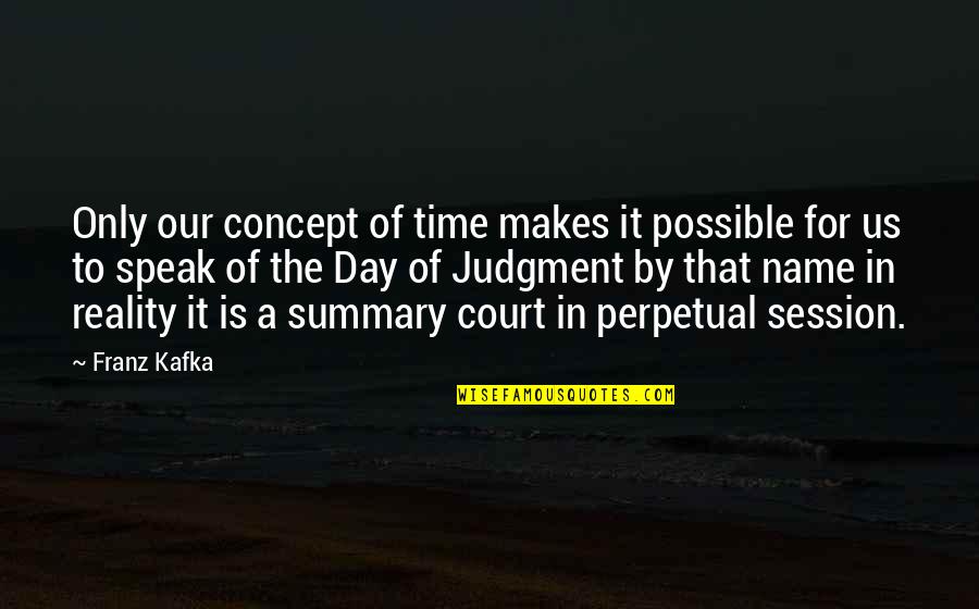 Coronets Instruments Quotes By Franz Kafka: Only our concept of time makes it possible