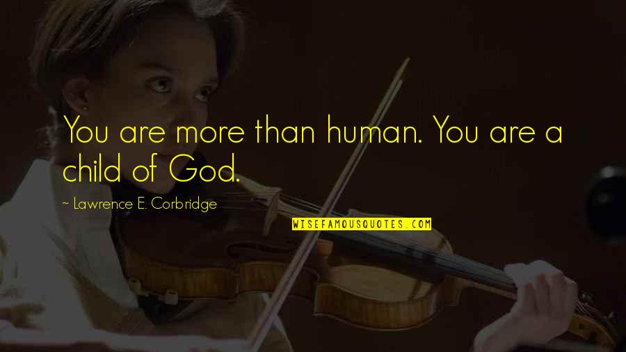 Corp Quotes By Lawrence E. Corbridge: You are more than human. You are a