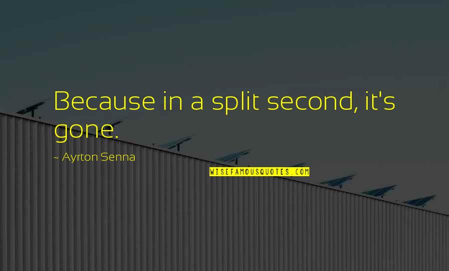 Corpas Na Quotes By Ayrton Senna: Because in a split second, it's gone.