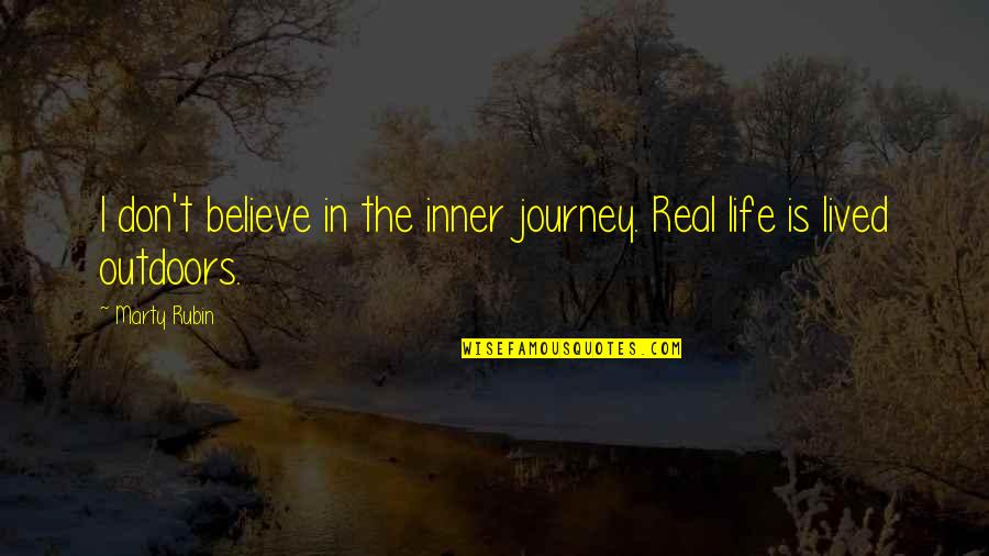 Corpening Group Quotes By Marty Rubin: I don't believe in the inner journey. Real