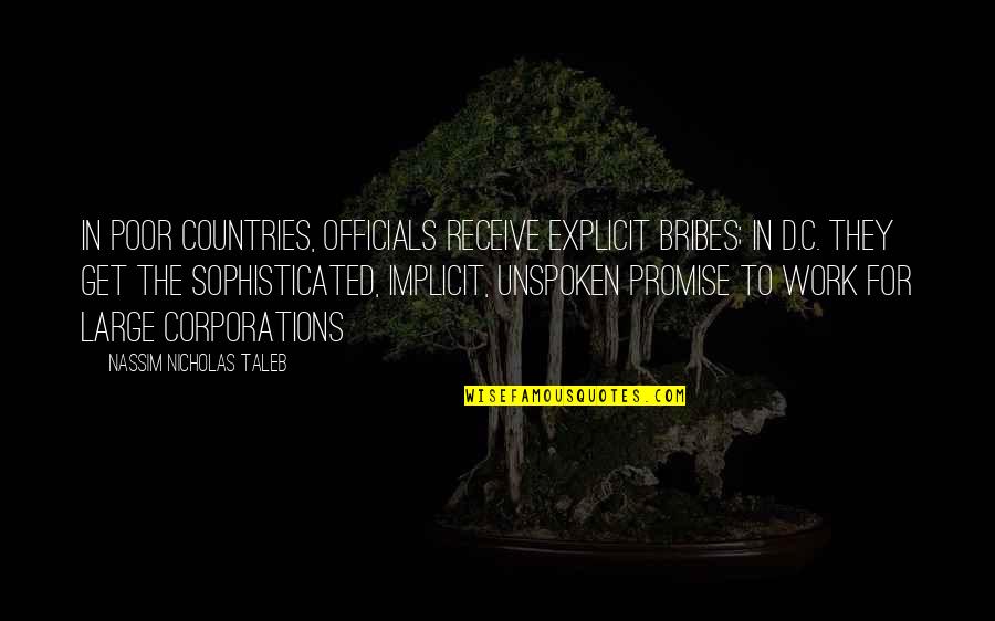 Corporate Corruption Quotes By Nassim Nicholas Taleb: In poor countries, officials receive explicit bribes; in