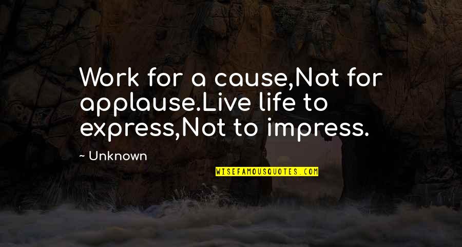 Corporate Socialism Quotes By Unknown: Work for a cause,Not for applause.Live life to