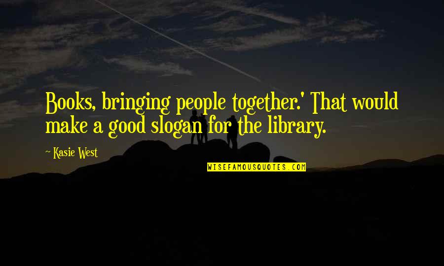 Corporon And Williams Quotes By Kasie West: Books, bringing people together.' That would make a